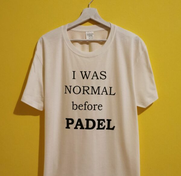I WAS NORMAL BEFORE PADEL
